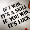 IF I WIN , IT’S A SKILL …. - Bad Lies